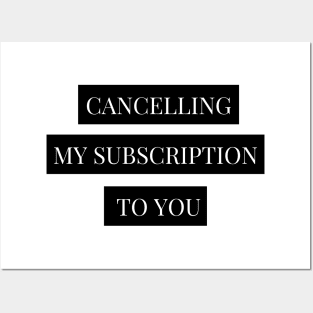 cancelling my subscription to you Posters and Art